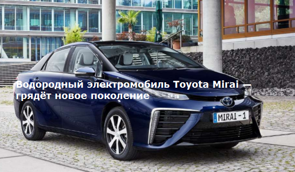 Водородный электромобиль Toyota Mirai — грядёт новое поколение