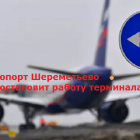 Аэропорт Шереметьево приостановит работу терминала D