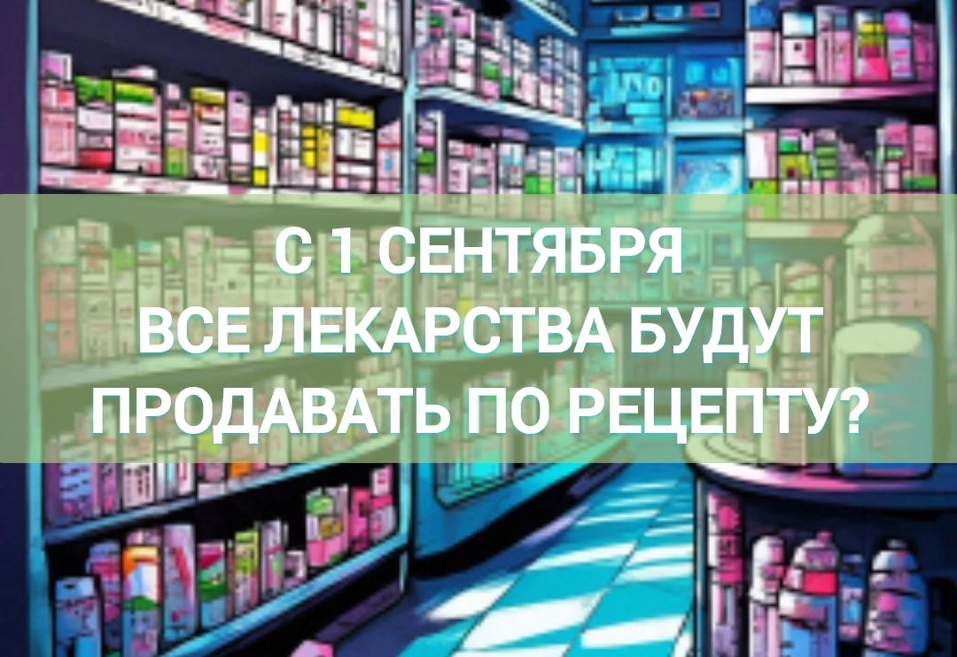 Правда ли, что с 1 сентября, все лекарства будут продавать по рецепту , зеленоград-инфо.рф